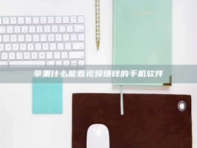 江门苹果什么能看视频赚钱的手机软件