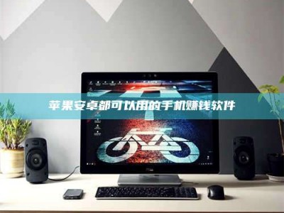 江门苹果安卓都可以用的手机赚钱软件