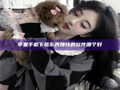 江门苹果手机下载东西赚钱的软件哪个好