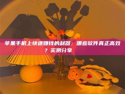 江门苹果手机上快速赚钱的利器：哪些软件真正高效？实测分享🌟